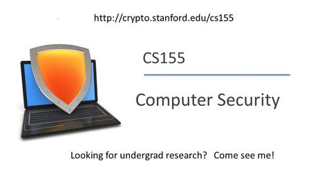 Dan Boneh CS155 Computer Security Looking for undergrad research? Come see me!