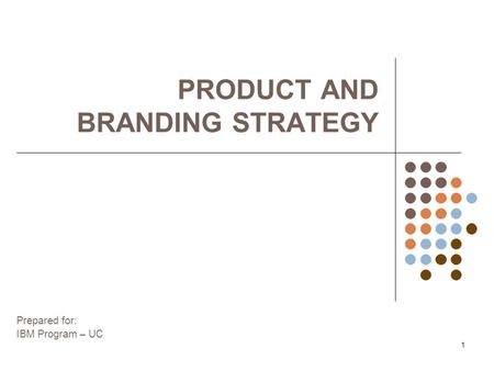 1 Prepared for: IBM Program – UC PRODUCT AND BRANDING STRATEGY.