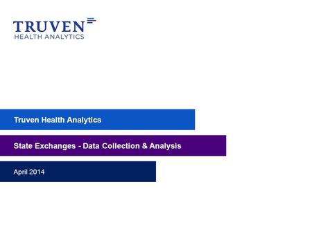 Truven Health Analytics State Exchanges - Data Collection & Analysis April 2014.