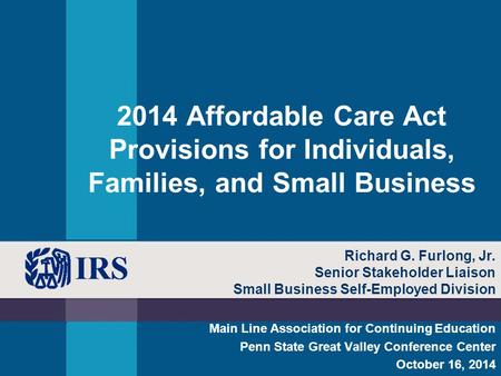 2014 Affordable Care Act Provisions for Individuals, Families, and Small Business Main Line Association for Continuing Education Penn State Great Valley.