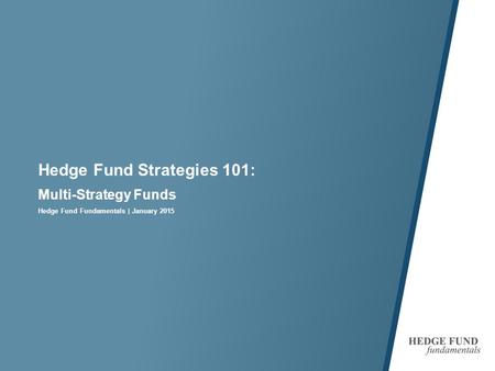 Hedge Fund Strategies 101: Multi-Strategy Funds Hedge Fund Fundamentals | January 2015.
