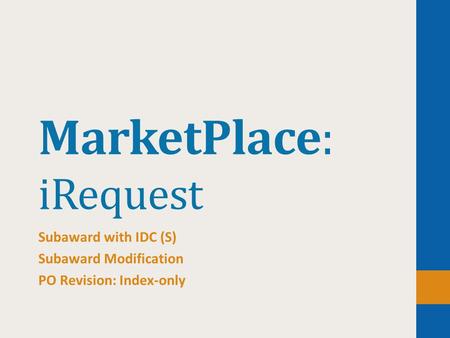 MarketPlace: iRequest Subaward with IDC (S) Subaward Modification PO Revision: Index-only.
