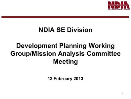 1 NDIA SE Division Development Planning Working Group/Mission Analysis Committee Meeting 13 February 2013.