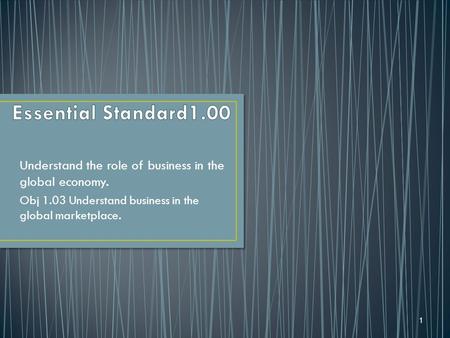 1 Understand the role of business in the global economy. Obj 1.03 Understand business in the global marketplace.