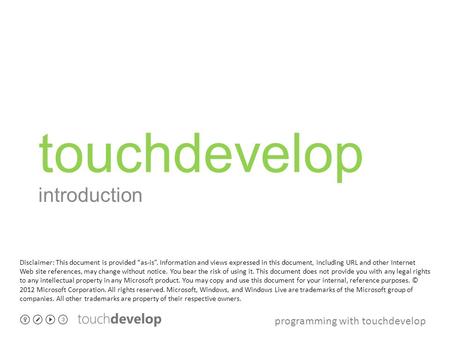 Programming with touchdevelop touchdevelop introduction Disclaimer: This document is provided “as-is”. Information and views expressed in this document,