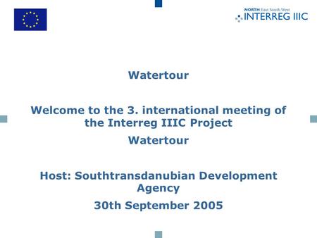 Watertour Welcome to the 3. international meeting of the Interreg IIIC Project Watertour Host: Southtransdanubian Development Agency 30th September 2005.