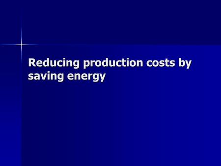 Reducing production costs by saving energy. Topical subject for many reasons: Economical Economical Environmental Environmental Good Agricultural Practices.