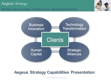 Aegeus Strategy Capabilities Presentation Aegeus Strategy Consulting.Outsourcing.Alliances www.aegeusstrategy.com Aegeus Strategy Strategy Development.