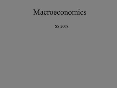 Macroeconomics SS 2008. Thomson, South-Western International Student Edition ISBN 0-324-20307-1 4 th edition to be published soon.