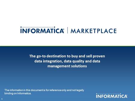 1 The go-to destination to buy and sell proven data integration, data quality and data management solutions The information in this document is for reference.