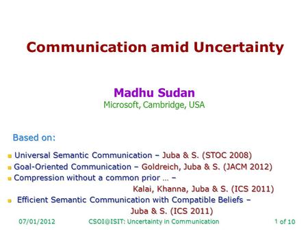 Of 10 Uncertainty in Communication1 Communication amid Uncertainty Madhu Sudan Microsoft, Cambridge, USA Based on: Universal Semantic.
