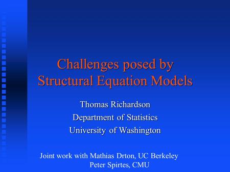 Challenges posed by Structural Equation Models Thomas Richardson Department of Statistics University of Washington Joint work with Mathias Drton, UC Berkeley.