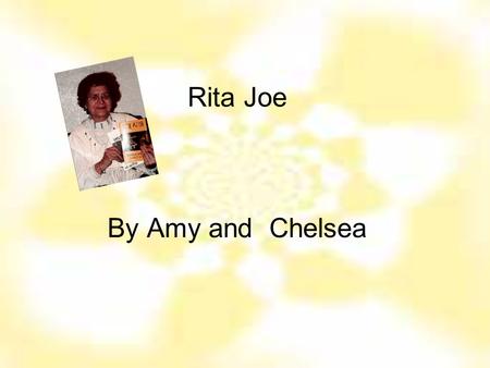 Rita Joe By Amy and Chelsea Table of Contents Childhood The Beginnings of a Writer As an Author Rita Joe – Heritage Pictures A sample of Rita pomes Bibliography.