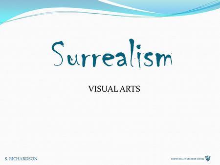 Surrealism VISUAL ARTS S. RICHARDSON. Surrealism sought to free the imaginative human mind and reveal the unconscious, encouraging radical change and.