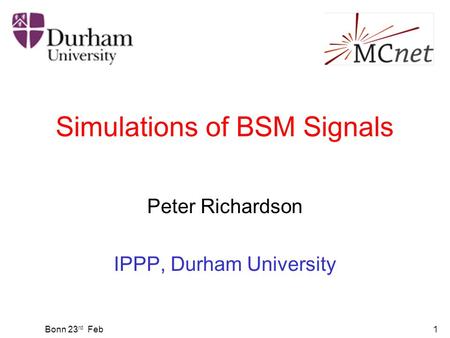 Bonn 23 rd Feb1 Simulations of BSM Signals Peter Richardson IPPP, Durham University.