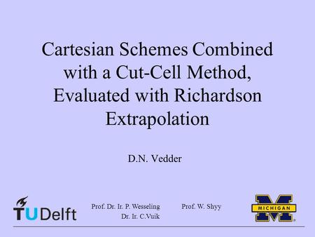 Cartesian Schemes Combined with a Cut-Cell Method, Evaluated with Richardson Extrapolation D.N. Vedder Prof. Dr. Ir. P. Wesseling Dr. Ir. C.Vuik Prof.