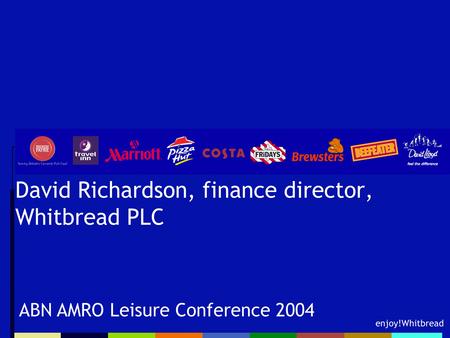 Enjoy!Whitbread David Richardson, finance director, Whitbread PLC ABN AMRO Leisure Conference 2004.