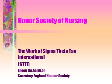 Honor Society of Nursing The Work of Sigma Theta Tau International (STTI) Eileen Richardson Secretary England Honour Society.