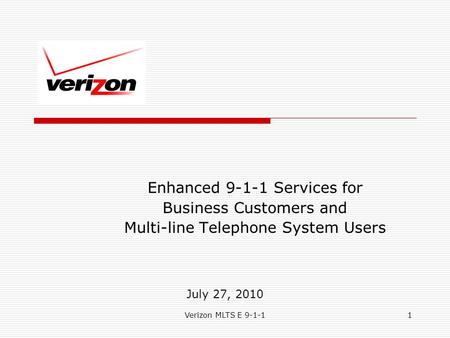 Verizon MLTS E 9-1-11 Enhanced 9-1-1 Services for Business Customers and Multi-line Telephone System Users July 27, 2010.