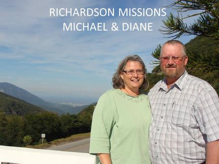 RICHARDSON MISSIONS MICHAEL & DIANE. Mat 28:18- 20 And Jesus came and spake unto them, saying, All power is given unto me in heaven and in earth. Go ye.