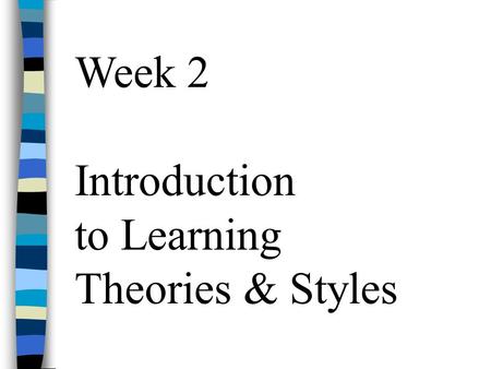 Week 2 Introduction to Learning Theories & Styles.