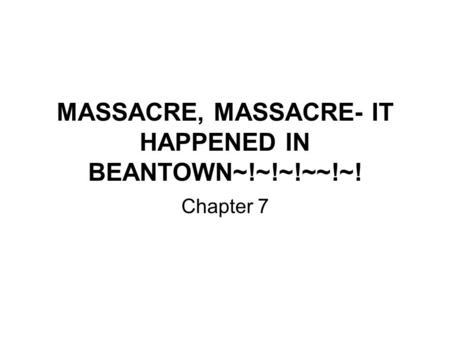 MASSACRE, MASSACRE- IT HAPPENED IN BEANTOWN~!~!~!~~!~! Chapter 7.
