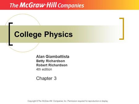 College Physics Alan Giambattista Betty Richardson Robert Richardson 4th edition Chapter 3 Copyright © The McGraw-Hill Companies, Inc. Permission required.