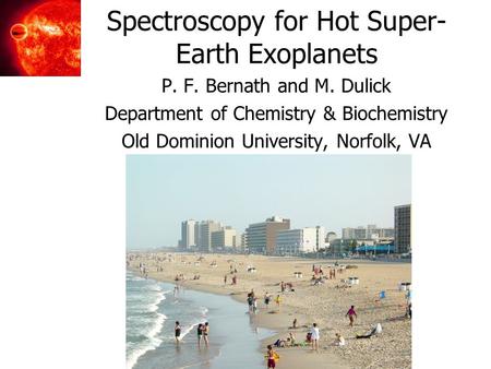 Spectroscopy for Hot Super- Earth Exoplanets P. F. Bernath and M. Dulick Department of Chemistry & Biochemistry Old Dominion University, Norfolk, VA.