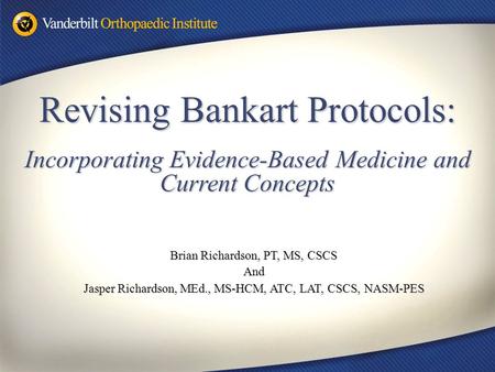Revising Bankart Protocols: Incorporating Evidence-Based Medicine and Current Concepts Brian Richardson, PT, MS, CSCS And Jasper Richardson, MEd., MS-HCM,