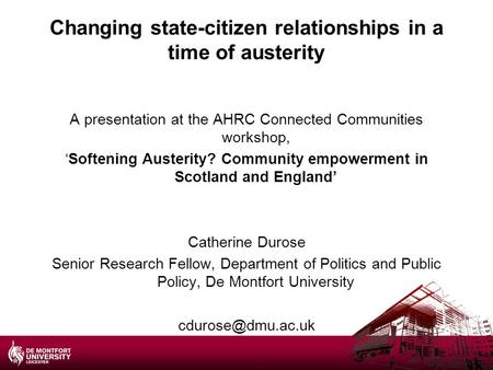 Changing state-citizen relationships in a time of austerity A presentation at the AHRC Connected Communities workshop, ‘Softening Austerity? Community.
