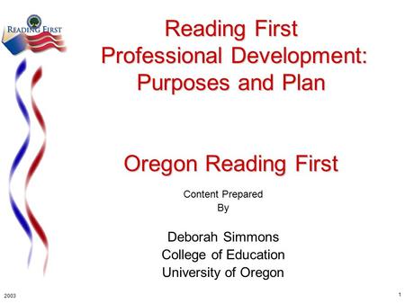 2003 1 Reading First Professional Development: Purposes and Plan Oregon Reading First Content Prepared By Deborah Simmons College of Education University.