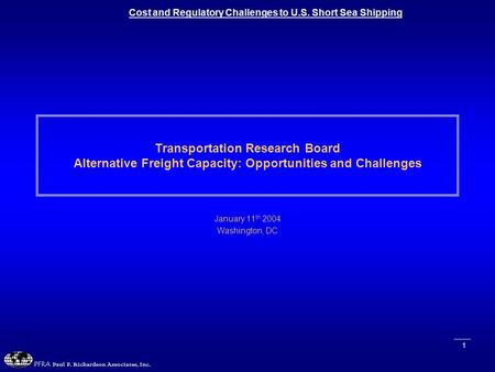 Cost and Regulatory Challenges to U.S. Short Sea Shipping PFRA Paul F. Richardson Associates, Inc. 1 Transportation Research Board Alternative Freight.