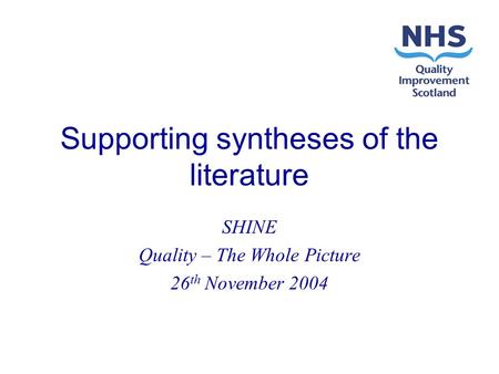 Supporting syntheses of the literature SHINE Quality – The Whole Picture 26 th November 2004.