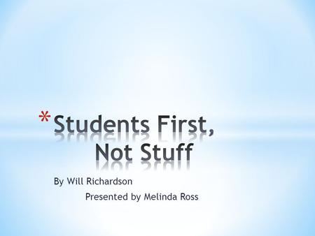 By Will Richardson Presented by Melinda Ross. * Author of the highly ranked and read edublog Weblogg-ed and author of the book, Blogs, Wikis, Podcasts,