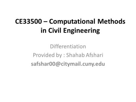 CE33500 – Computational Methods in Civil Engineering Differentiation Provided by : Shahab Afshari