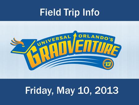 Field Trip Info E:\Gifford MS\Gradventure Field Trip\Gradventure_Logo.png Friday, May 10, 2013.