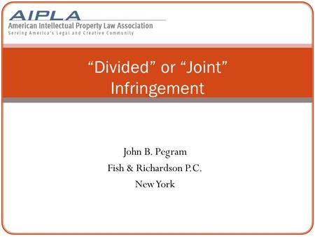 John B. Pegram Fish & Richardson P.C. New York “Divided” or “Joint” Infringement.