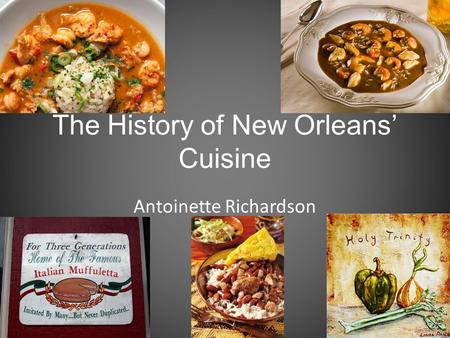 The History of New Orleans’ Cuisine Antoinette Richardson.