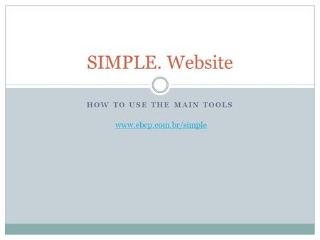 HOW TO USE THE MAIN TOOLS SIMPLE. Website www.ebcp.com.br/simple.