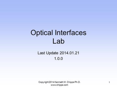 Optical Interfaces Lab Last Update 2014.01.21 1.0.0 Copyright 2014 Kenneth M. Chipps Ph.D. www.chipps.com 1.