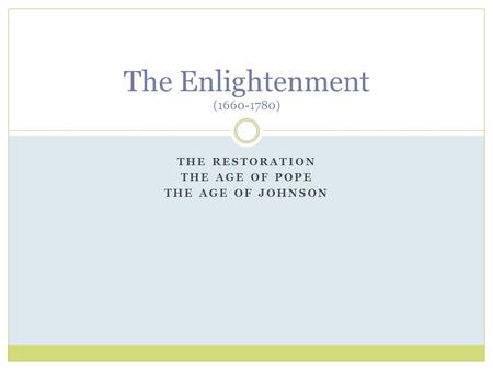 THE RESTORATION THE AGE OF POPE THE AGE OF JOHNSON The Enlightenment (1660-1780)