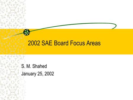 2002 SAE Board Focus Areas S. M. Shahed January 25, 2002.