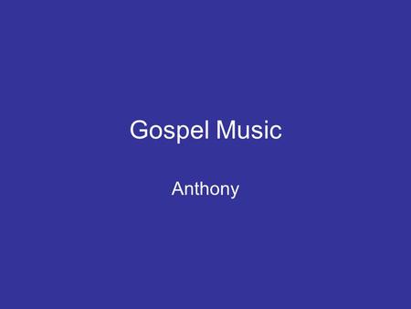 Gospel Music Anthony. Introduction Origins of gospel music Importance of gospel music in society Importance of gospel music in Christianity Importance.