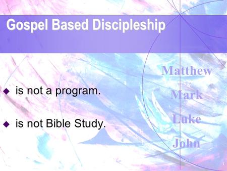 Gospel Based Discipleship 1  is not a program.  is not Bible Study. Matthew Mark Luke John.