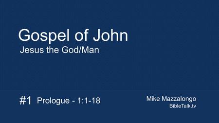 Mike Mazzalongo BibleTalk.tv Gospel of John Jesus the God/Man Prologue - 1:1-18 #1.