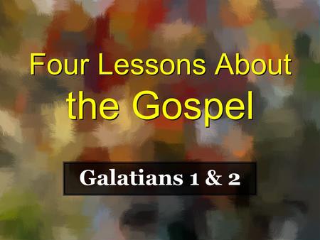 Four Lessons About the Gospel Galatians 1 & 2. Introduction and Context Word “gospel” used 10 times in Chap. 1 & 2 These chapters discuss the digression.