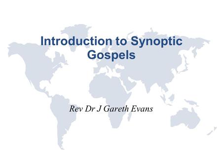 Introduction to Synoptic Gospels Rev Dr J Gareth Evans.