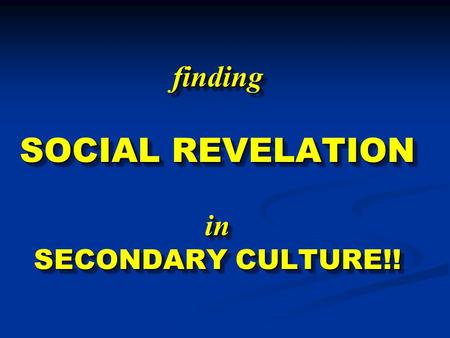 Finding SOCIAL REVELATION in SECONDARY CULTURE!! finding SOCIAL REVELATION in SECONDARY CULTURE!!