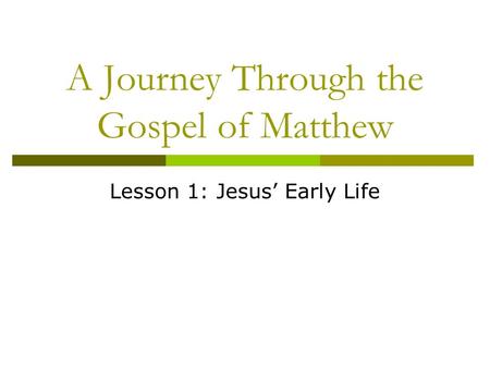 A Journey Through the Gospel of Matthew Lesson 1: Jesus’ Early Life.