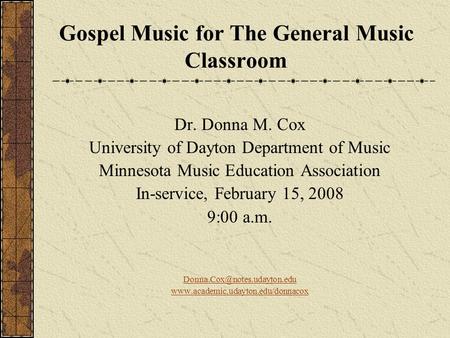 Gospel Music for The General Music Classroom Dr. Donna M. Cox University of Dayton Department of Music Minnesota Music Education Association In-service,
